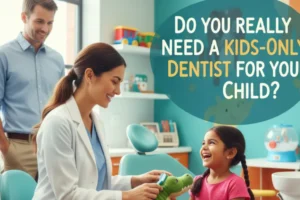 Do You Really Need a Kids-Only Dentist for Your Child?